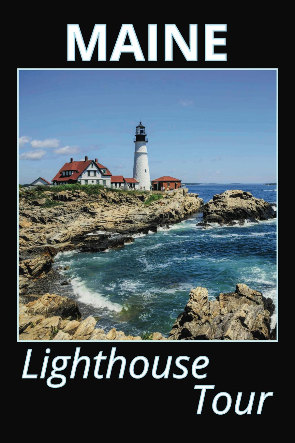 Maine Lighthouse Tour: List of All Lighthouses in Maine With Color Photographs, Historical Info, Drawings and Maps