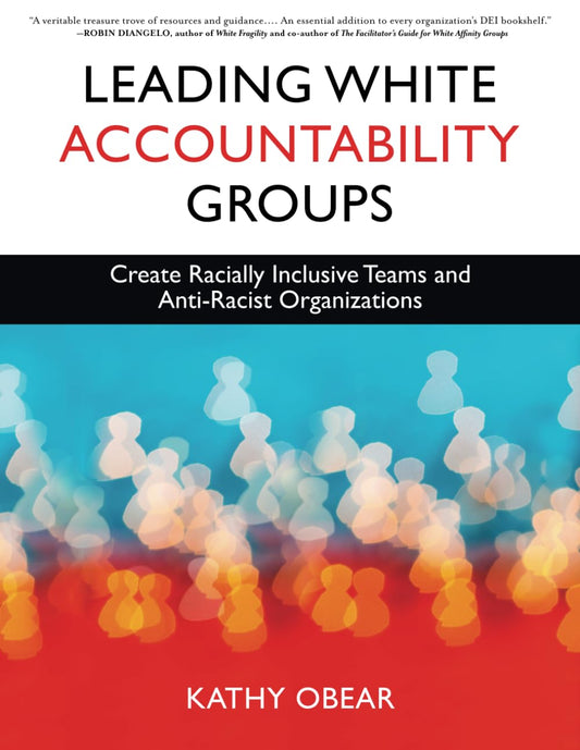 Leading White Accountability Groups: Create Racially Inclusive Teams and Anti-Racist Organizations - 265