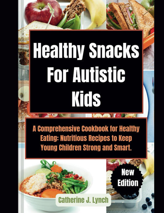 Healthy Snacks For Autistic Kids: A Comprehensive Cookbook for Healthy Eating: Nutritious Recipes to Keep Young Children Strong and Smart. - 5135