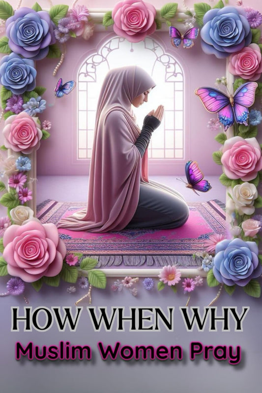 HOW WHEN WHY Muslim Woman Pray: Step by Step Illustrated Instruction on How to Pray in Islam with Arabic and English Transliteration - 4114