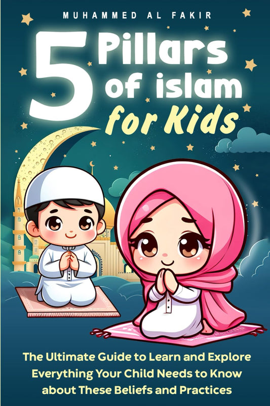 Five Pillars of Islam for Kids: The Ultimate Guide to Learn and Explore Everything Your Child Needs to Know about These Beliefs and Practices (The Islamic Spiritual Journey Series) - 7876