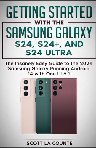 Getting Started with the Samsung Galaxy S24, S24+, and S24 Ultra: The Insanely Easy Guide to the 2024 Samsung Galaxy Running Android 14 and One UI 6.1 - 6518