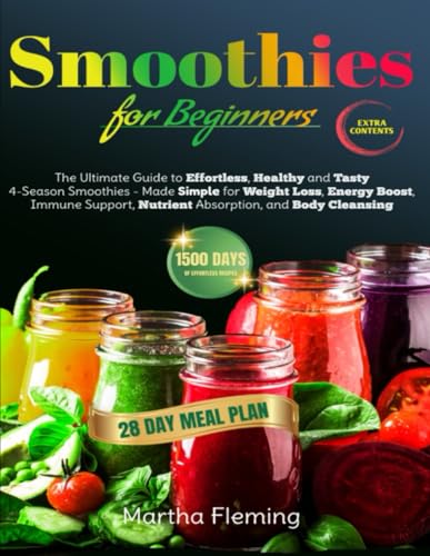 Smoothies for Beginners: The Ultimate Guide to Effortless, Healthy and Tasty 4-Season Smoothies - Made Simple for Weight Loss, Energy Boost, Immune Support, Nutrient Absorption, and Body Cleansing - 8982