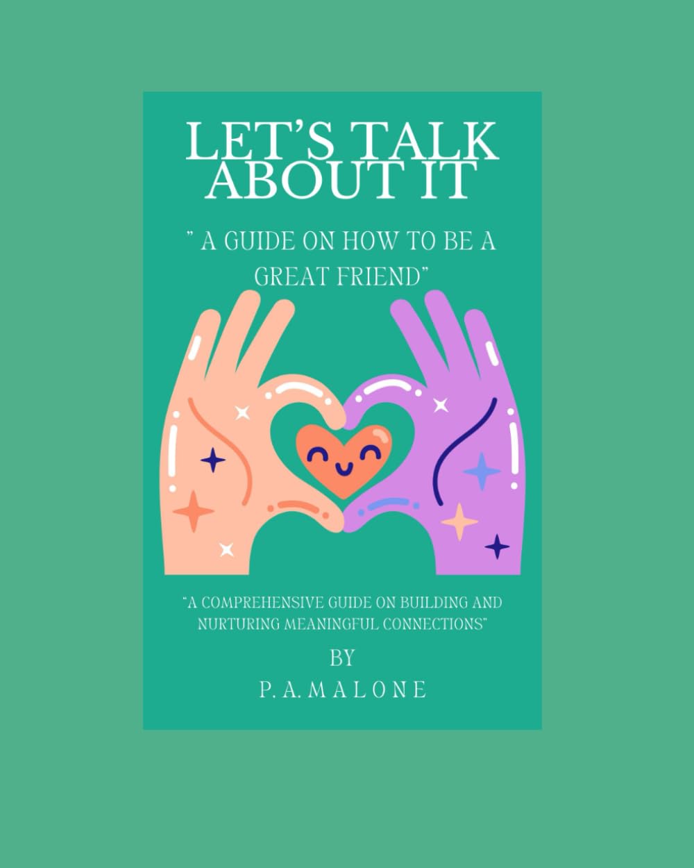 LET'S TALK ABOUT IT! "A GUIDE ON HOW TO BE A GREAT FRIEND": "A COMPREHENSIVE GUIDE ON BUILDING AND NURTURING MEANINGFUL CONNECTIONS" - 4333