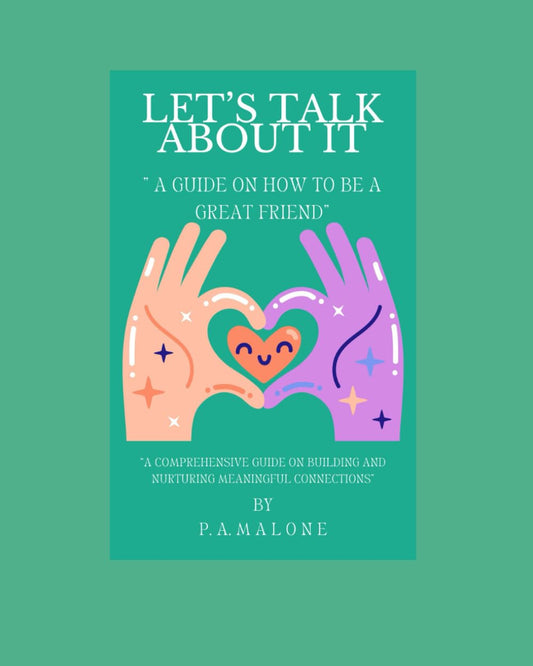 LET'S TALK ABOUT IT! "A GUIDE ON HOW TO BE A GREAT FRIEND": "A COMPREHENSIVE GUIDE ON BUILDING AND NURTURING MEANINGFUL CONNECTIONS" - 4333