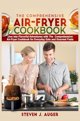 THE COMPREHENSIVE AIR-FRYER COOKBOOK: Dive into flavorful Adventures with the comprehensive Air fryer Cookbook for everyday eats and Gourmet feats" - 2105