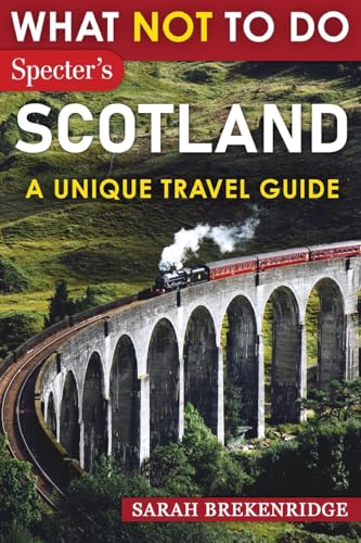 What Not To Do - Scotland (A Unique Travel Guide): Plan Your Scottish Adventure With Expert Advice and Insider Tips: Travel With Confidence, Avoid ... & Nature (What NOT To Do - Travel Guides) - 7900