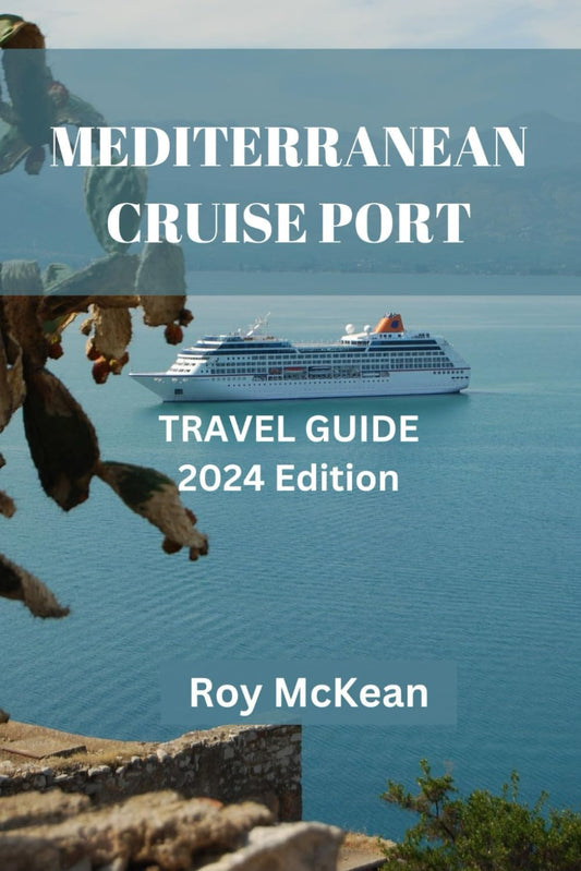 Mediterranean cruise port travel guide 2024 Edition: From Barcelona to Athens, Unravel the Treasures of 9+ Ports on Your Dream Mediterranean Cruise (Roy McKean Travel Tour Resources) - 1524