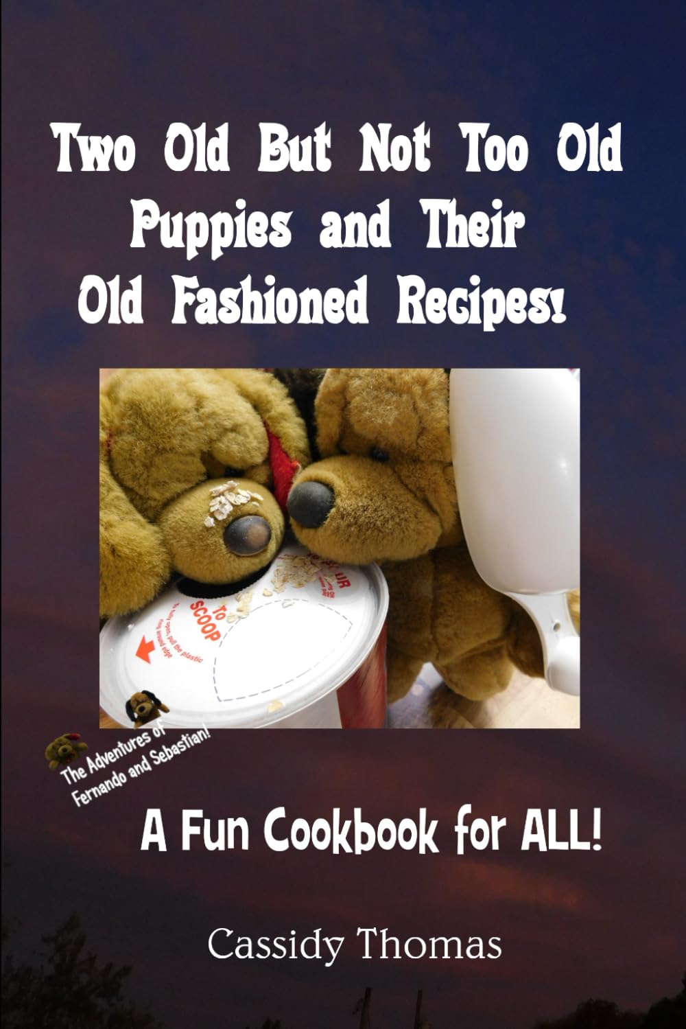 Two Old But Not Too Old Puppies and Their Old Fashioned Recipes!: A Fun Cookbook for All! (The Adventures of Fernando and Sebastian)