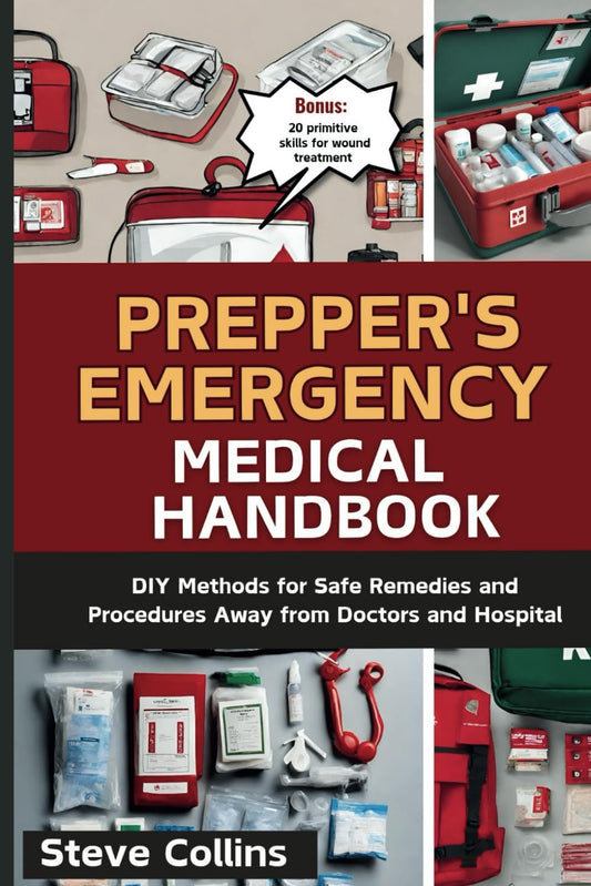 Prepper's Emergency Medical Handbook: DIY Methods for Safe Remedies and Procedures Away from Doctors and Hospital - 8269
