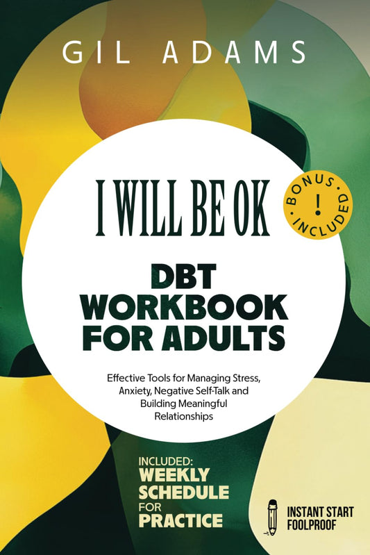 "I Will Be Ok" DBT Workbook For Adults: Effective Tools For Managing Stress, Anxiety, Negative Self-Talk and Building Meaningful Relationships - 3051