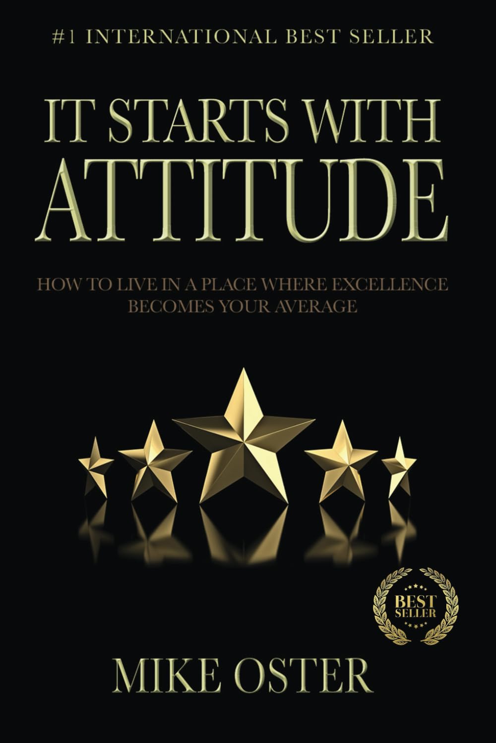It Starts With Attitude: How To Live In A Place Where Excellence Becomes Your Average