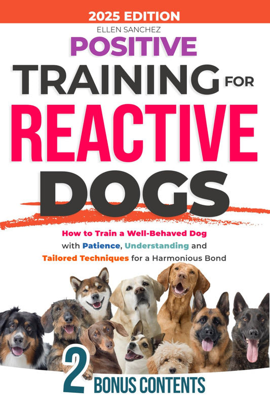 Positive Training for Reactive Dogs: How to Train a Well-Behaved Dog with Patience, Understanding and Tailored Techniques for a Harmonious Bond. - 8390