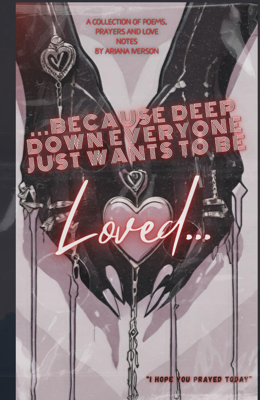 ...Because Deep Down Everyone Just Wants To Be Loved...: A Collection of Poetry, Prayers and Love Notes - 754