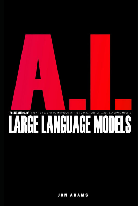AI Foundations of Large Language Models: Easy To Read Guide Introducing the Foundations Of Large Languge Models 'LLMs' and AI - 5261