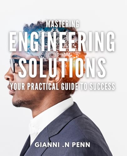 Mastering Engineering Solutions - Your Practical Guide to Success: Achieve Engineering Excellence with Masterful Solutions - A Strategic Toolkit for Career Growth. - 1902