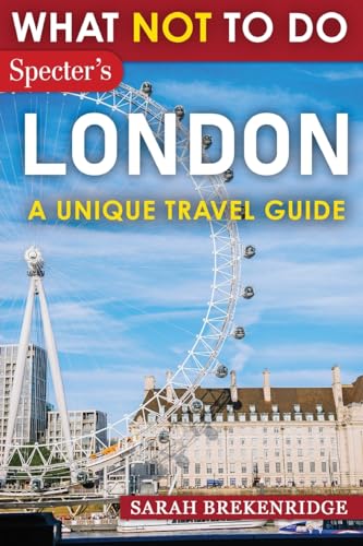 What NOT To Do - London (A Unique Travel Guide): Plan your travel with expert advice and Insider Tips: Travel confidently, Avoid Common Mistakes, and ... and nature. (What NOT To Do - Travel Guides)