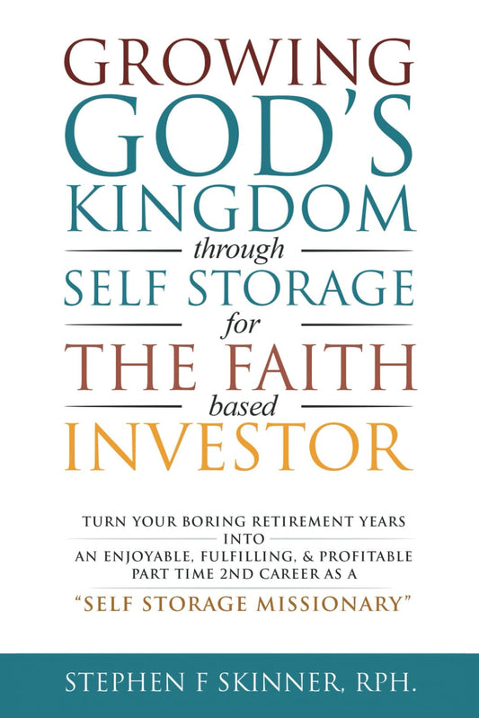 Growing God's Kingdom Through Self Storage For The Faith Based Investor: Turn Your Boring Retirement Years Into An Enjoyable, Fulfilling, & Profitable 2nd Career As A "Self Storage Missionary" - 2740