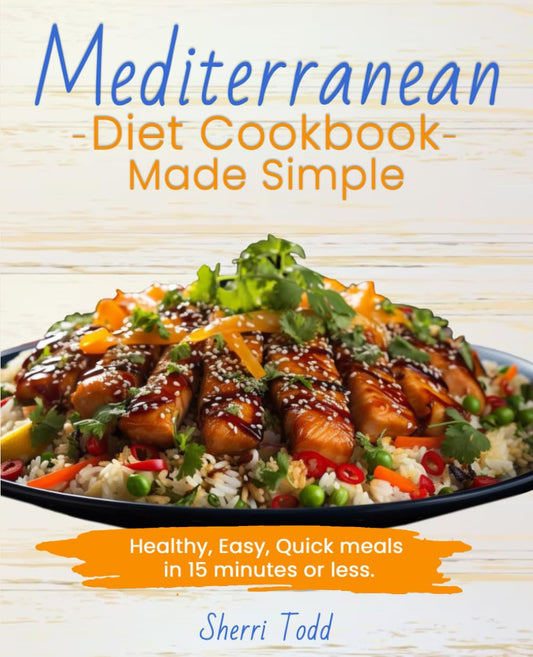 Mediterranean Diet Cookbook Made Simple; Healthy, Easy, Quick meals in 15 minutes or less.: A Beginners guide to a heart healthy diet. A Simple 30 ... Easy, Quick meals in 15 -20 minutes or less.) - 5782