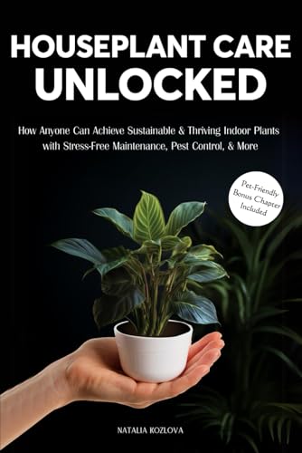 Houseplant Care Unlocked: How Anyone Can Achieve Sustainable & Thriving Indoor Plants with Stress-Free Maintenance, Pest Control, & More - 7270
