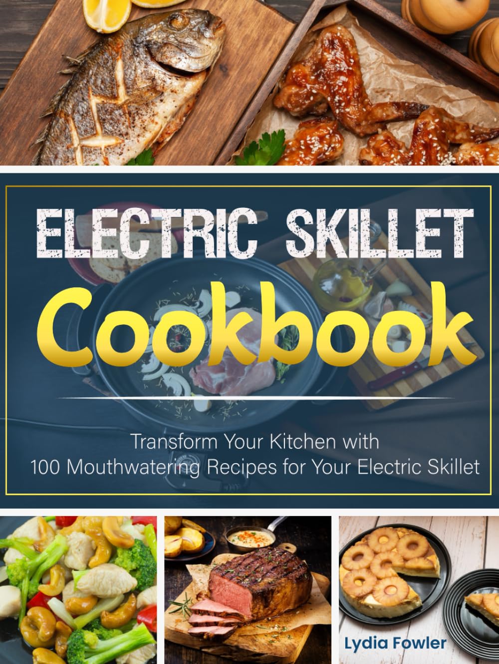 Electric Skillet Cookbook: Transform Your Kitchen with 100 Mouthwatering Recipes for Your Electric Skillet