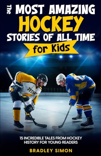 The Most Amazing Hockey Stories of All Time for Kids: 15 Incredible Tales From Hockey History for Young Readers (Young Reader's Hockey Starter Pack)