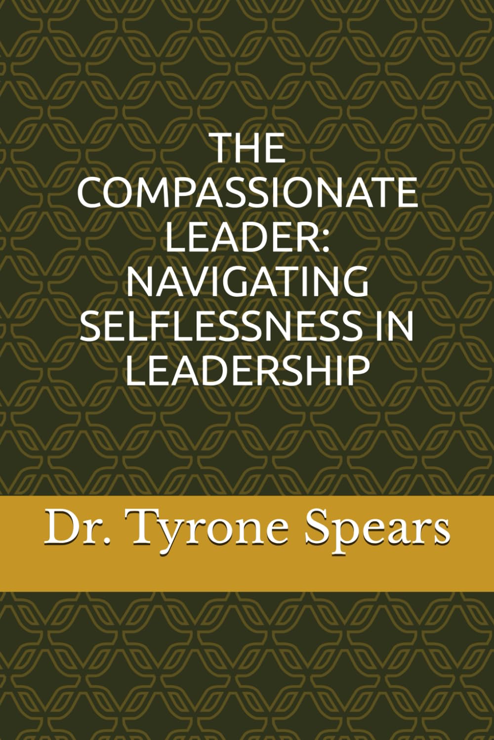 THE COMPASSIONATE LEADER: NAVIGATING SELFLESSNESS IN LEADERSHIP: A guide to leadership that emphasizes selflessness and the principles of selfless leadership. - 6244