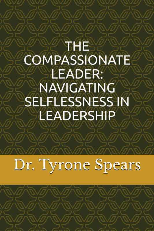 THE COMPASSIONATE LEADER: NAVIGATING SELFLESSNESS IN LEADERSHIP: A guide to leadership that emphasizes selflessness and the principles of selfless leadership. - 6244