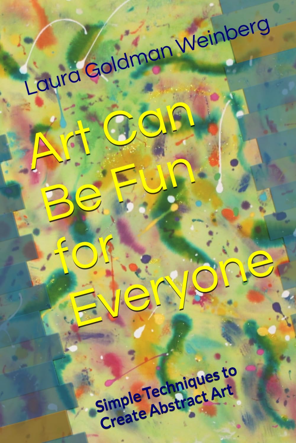 Art Can Be Fun for Everyone: Simple Techniques to Create Abstract Art - 484