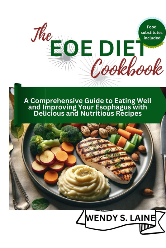 The EOE Diet cookbook: A Comprehensive Guide to Eating Well and Improving Your Esophagus with Delicious and Nutritious Recipes - 8842