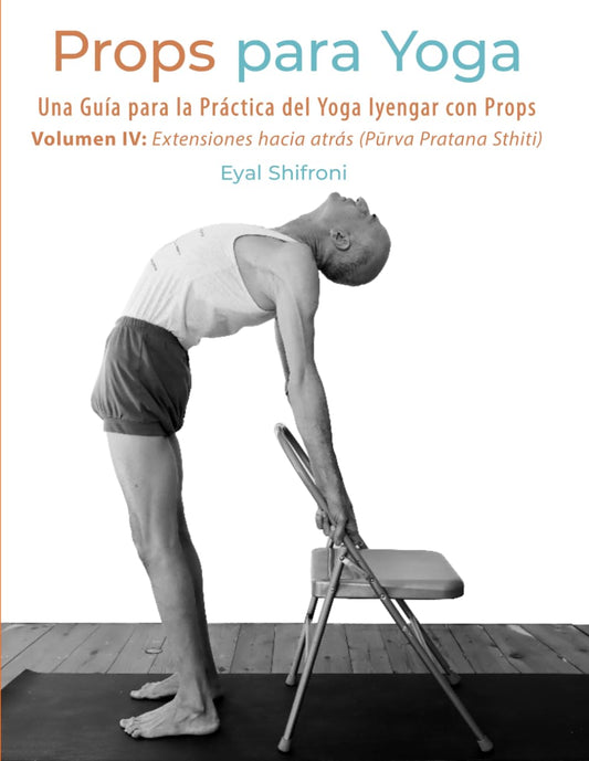 Props para Yoga - Volumen IV: Extensiones Hacia Atrás: Una Guía para la Práctica del Iyengar Yoga con Props (Spanish Edition) - 7599