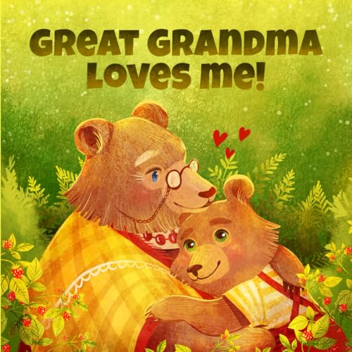 Great Grandma Loves Me: A Story About A Great Grandma And Her Love! - 556