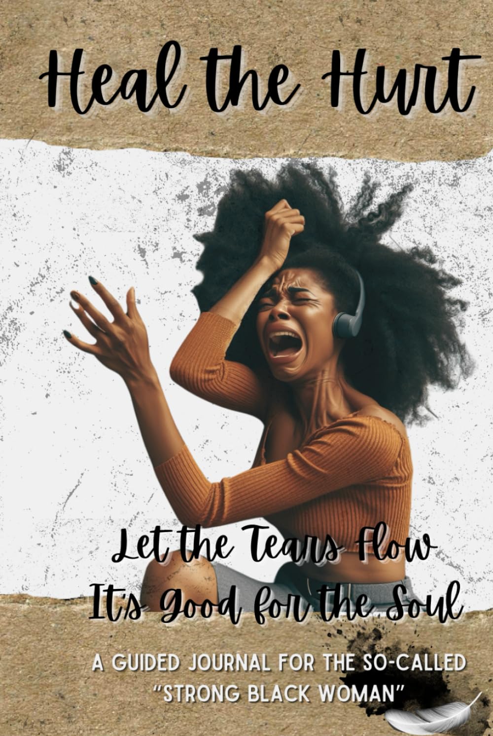 Heal the Hurt: A Guided Journal for the So-Called "Strong Black Woman"