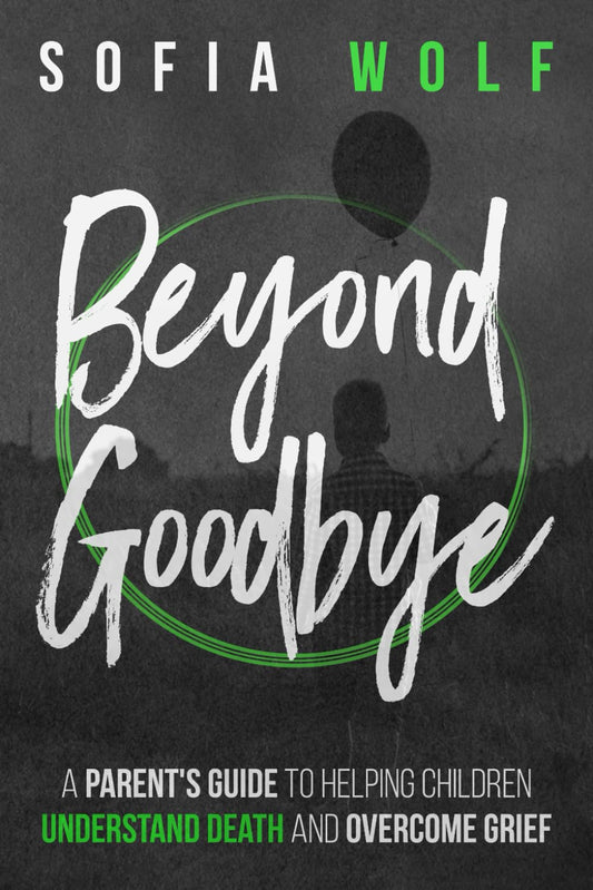 Beyond Goodbye: A Parent's Guide to Helping Children Understand Death and Overcome Grief - 6811