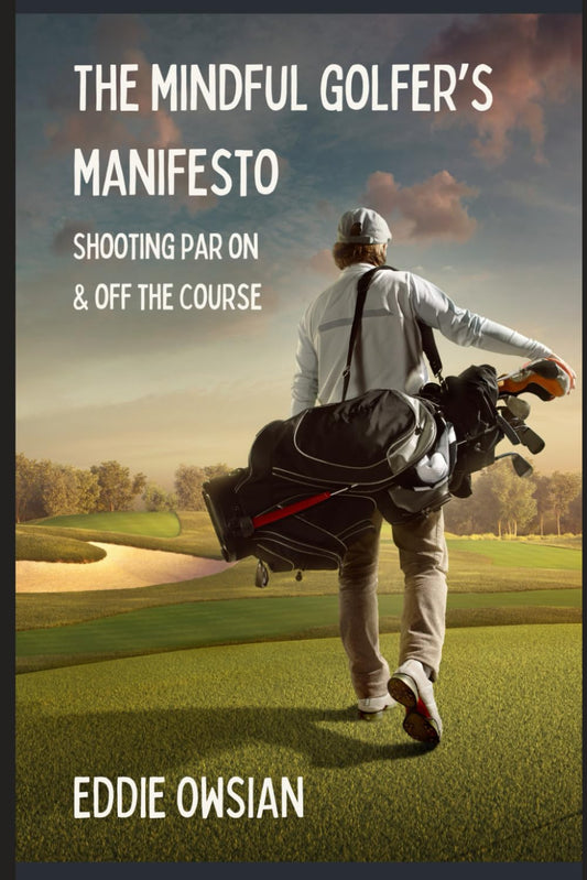 The Mindful Golfer's Manifesto: Shooting Par On and Off the Course