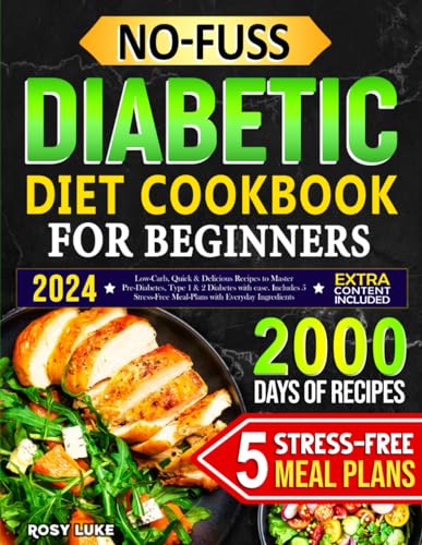 No-Fuss Diabetic Diet Cookbook for Beginners: Low-Carbs, Quick & Delicious Recipes to Master Pre-Diabetes, Type 1 & 2 Diabetes with Ease. Includes 5 Stress-Free Meal-Plans with Everyday Ingredients - 3075