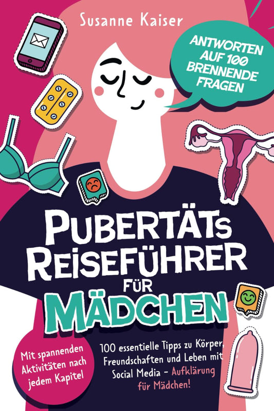 Pubertäts-Reiseführer für Mädchen - Antworten auf 100 brennende Fragen - Mit spannenden Aktivitäten nach jedem Kapitel - 100 essentielle Tipps zu ... für Mädchen & Jungs) (German Edition)