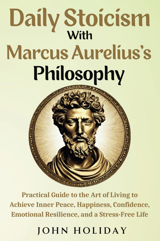 Daily Stoicism With Marcus Aurelius's Philosophy: Practical Guide to the Art of Living to Achieve Inner Peace, Happiness, Confidence, Emotional Resilience, and a Stress-Free Life - 9916