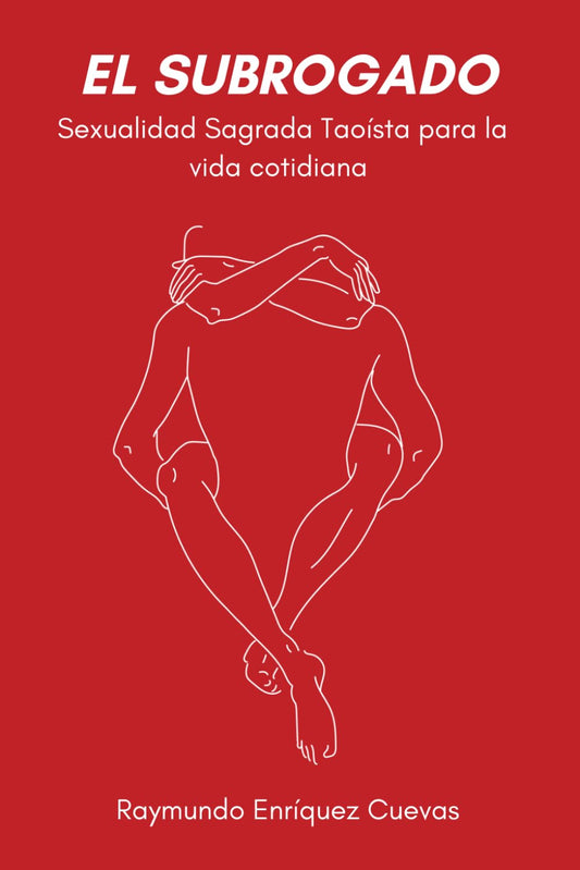 EL SUBROGADO, Sexualidad Sagrada Taoista para la vida cotidiana. (Spanish Edition)