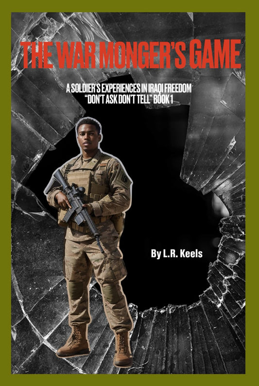 The War-Monger’s Game A Soldier’s Experience in Iraqi Freedom “Don’t Ask Don’t Tell” Book 1