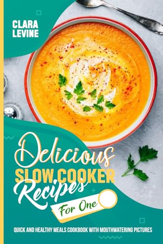 Delicious Slow Cooker Recipes for One: Quick and Healthy Meals Cookbook with Mouthwatering Pictures - 2727