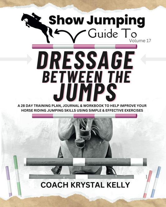 Show Jumping Guide to Dressage Between the Jumps: A 28 Day Training Plan, Journal & Workbook to Help Improve Your Horse Riding Jumping Skills Using ... Step-By-Step Training Plans & Exercises) - 2437