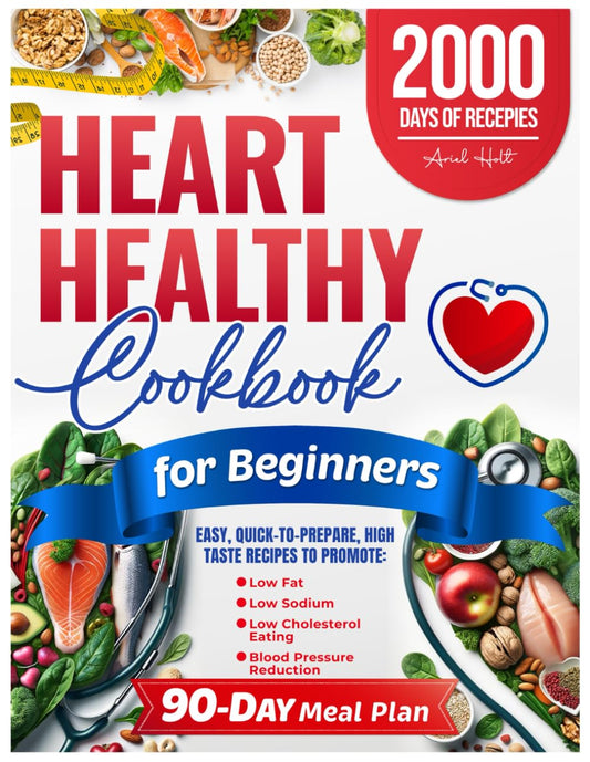 Heart Healthy Cookbook for Beginners: Easy, Quick-to-Prepare, High Taste Recipes to Promote Low Fat, Low Sodium, Low Cholesterol Eating and Blood Pressure Reduction. Includes a 90-Day Meal Plan - 3082