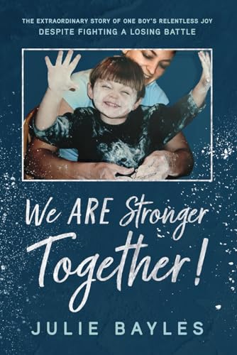 We ARE Stronger Together!: The Extraordinary Story of One Boy's Relentless Joy Despite Fighting a Losing Battle