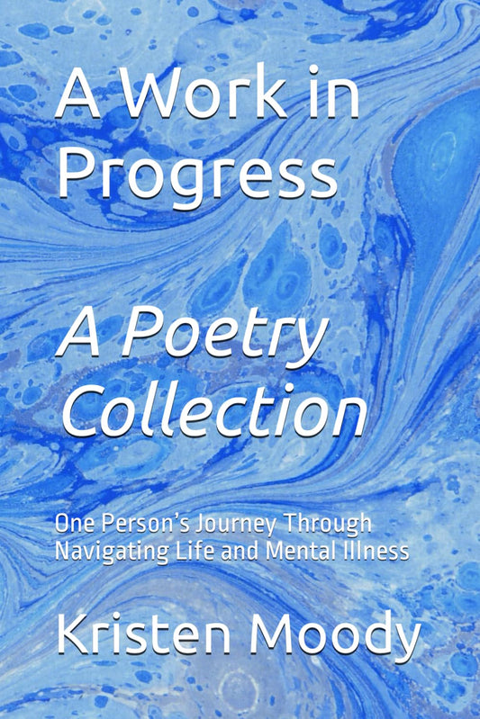 A Work in Progress: One Person’s Journey Through Navigating Life and Mental Illness