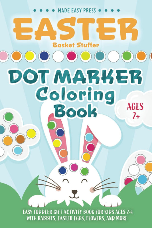 Easter Basket Stuffers Dot Marker Coloring Book: Easy Toddler Gift Activity Book for Kids Ages 2-4 With Rabbits, Easter Eggs, Flowers, and More (Easter Gift Ideas for Boys and Girls) - 1090