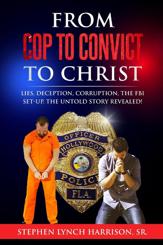 From Cop to Convict to Christ: Lies, Deception, Corruption, the FBI Setup. The Untold Story Revealed! - 1390