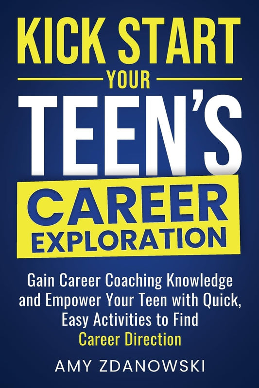 KICK START YOUR TEEN'S CAREER EXPLORATION JOURNEY: GAIN CAREER COACHING KNOWLEDGE and EMPOWER YOUR TEEN with QUICK, EASY ACTIVITIES to FIND CAREER DIRECTION - 5714