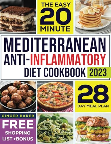 The Easy 20 Minute Mediterranean Anti- Inflammatory Diet Cookbook: Transform Your Health With Simple, Flavorful, and Anti-Inflammatory Mediterranean Meals in 20 Minutes or Less