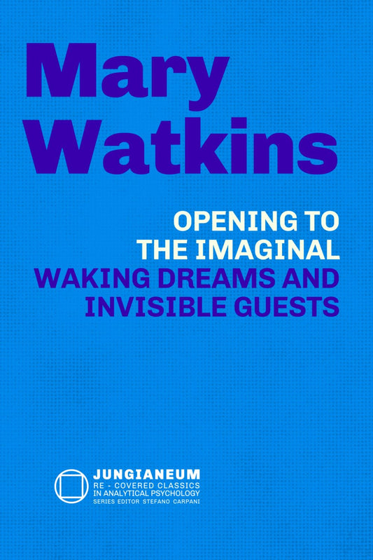 Opening to the Imaginal: Waking Dreams and Invisible Guests (Mary Watkins, James Hillman and C.G. Jung): Waking Dreams and Invisible Guests (Mary ... ... Psychology, curated by Stefano Carpani)